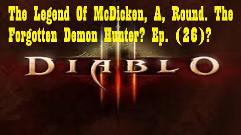 The Legend Of McDicken, A, Round. The Forgotten Demon Hunter? Ep. (26)? #diabloiiireaperofsouls