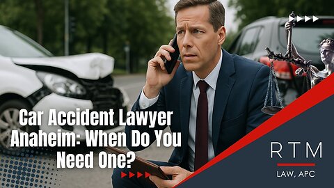 Car Accident Lawyer Anaheim: When Do You Need One?