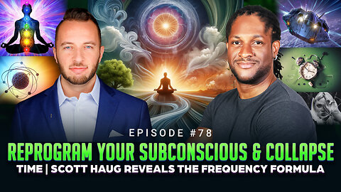 Episode #78 - Reprogram Your Subconscious & Collapse Time | Scott Haug Reveals the Frequency Formula