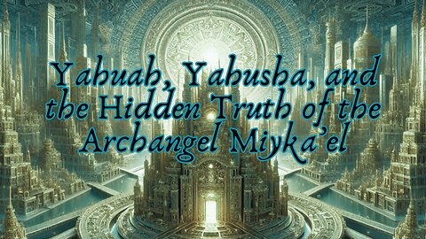 Yahuah, Yahusha, and the Hidden Truth of the Archangel Miyka’el