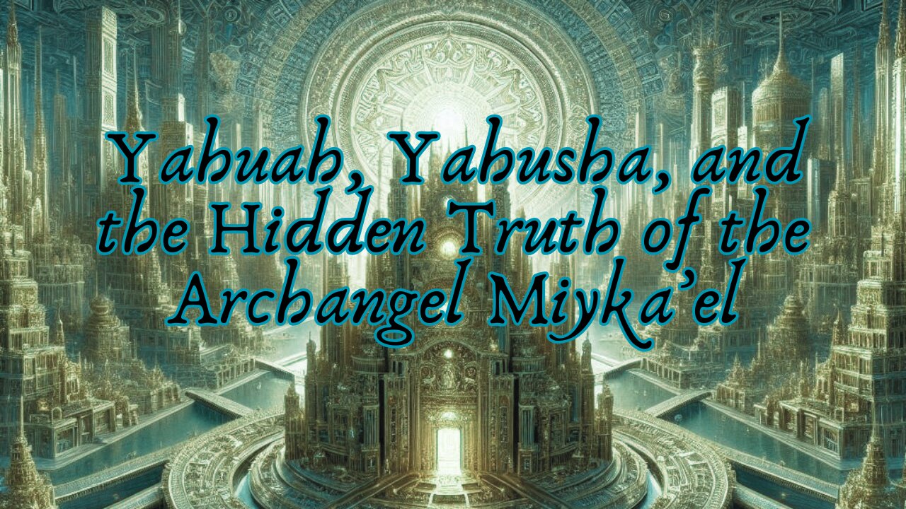 Yahuah, Yahusha, and the Hidden Truth of the Archangel Miyka’el