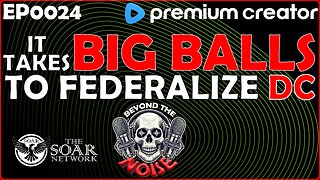 EP-0024 It Takes BIG BALLS to Federalize DC 20250807