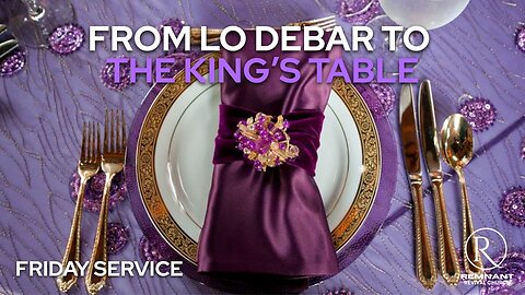 From Lo Debar to the King’s Table • Friday Service