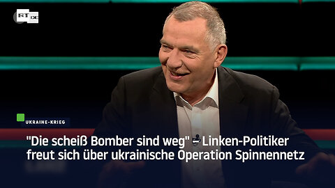 "Die scheiß Bomber sind weg" – Linken-Politiker freut sich über ukrainische Operation Spinnennetz