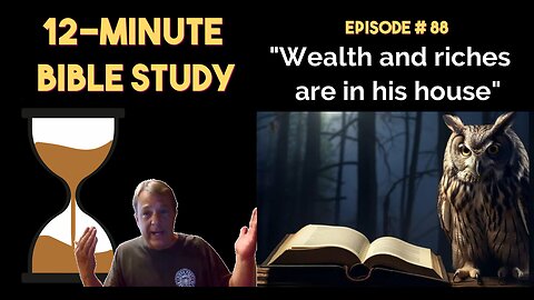 12-Minute Bible Study # 88: "Wealth and riches are in his house"