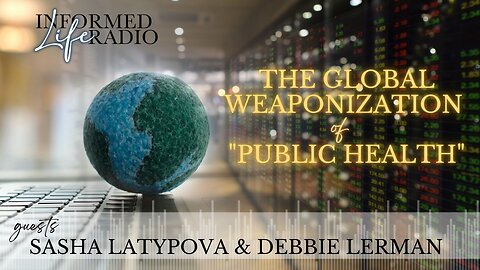Informed Life Radio 07-18-25 The Global Weaponization of "Public Health"