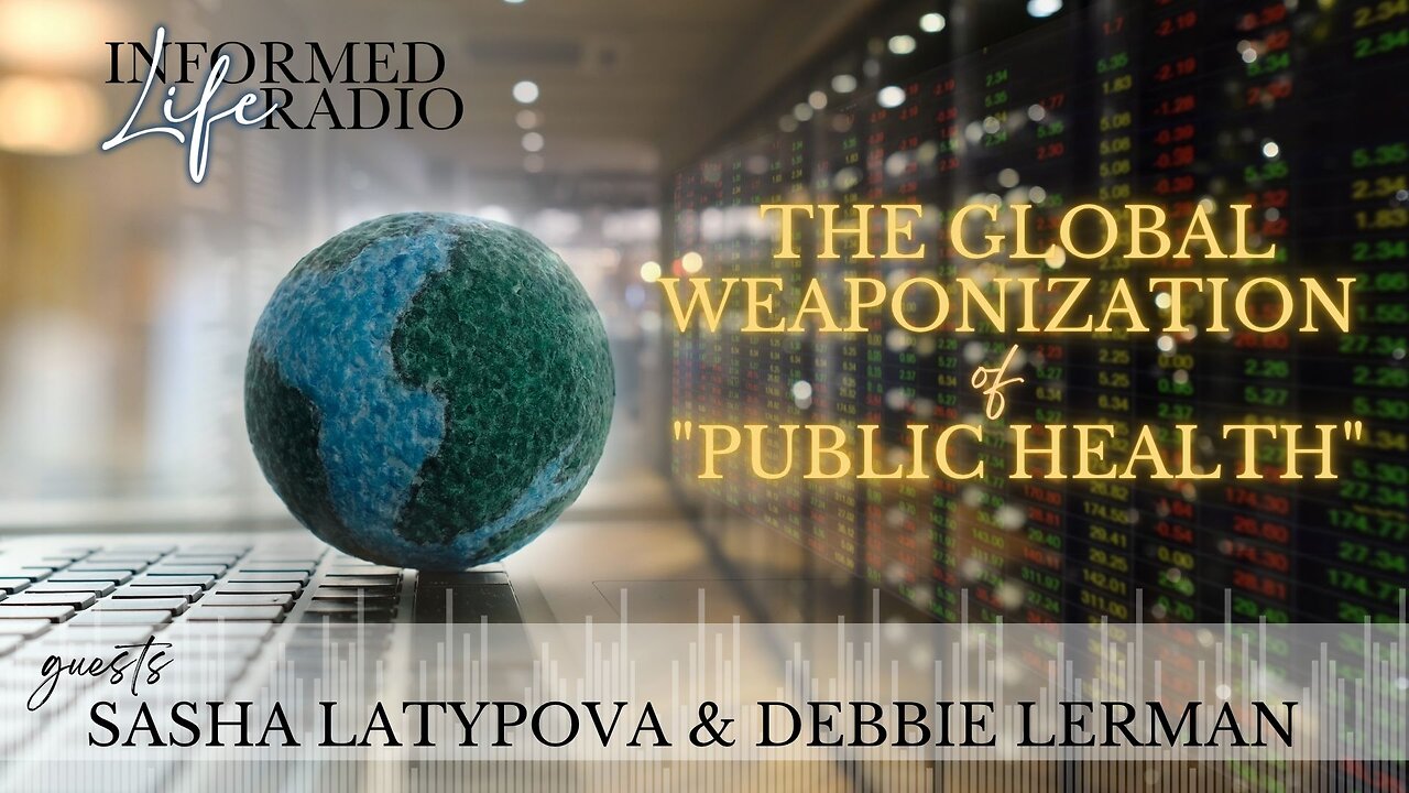 Informed Life Radio 07-18-25 The Global Weaponization of "Public Health"