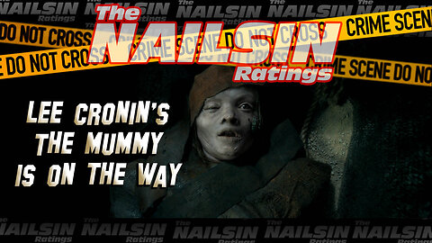The Nailsin Ratings: Lee Cronin's The Mummy Is On The Way!