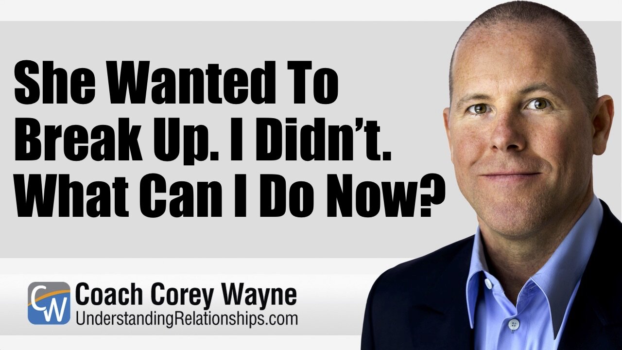 She Wanted To Break Up. I Didn’t. What Can I Do Now?