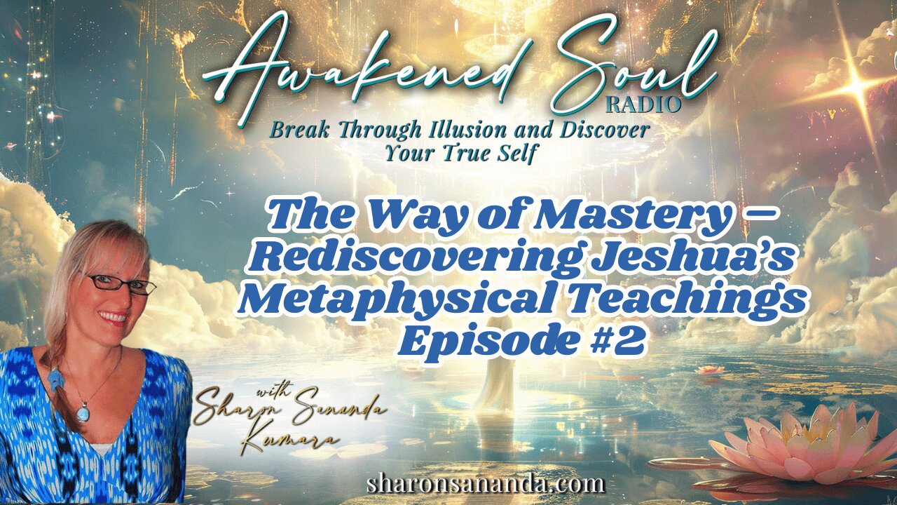 The Way of Mastery – Rediscovering Jeshua’s Metaphysical Teachings Episode #2 | Awakened Soul Radio
