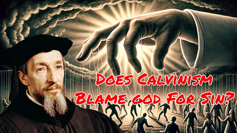 Does Calvinism Blame God For Sin?