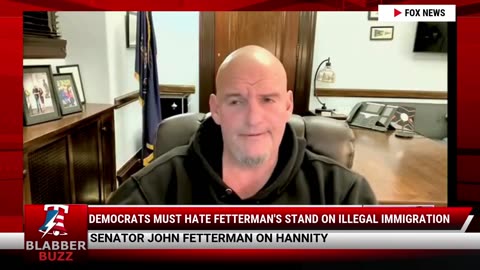 Democrats Must Hate Fetterman's Stand On Illegal Immigration