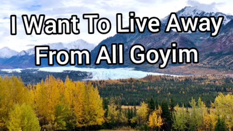 I Want To Live Away From All Goyim