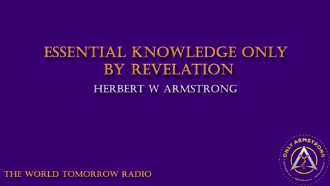 The World Tomorrow Radio- Essential Knowledge Only By Revelation