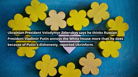 Zelenskyy Says He Thinks Putin Annoys WH More Than He Does
