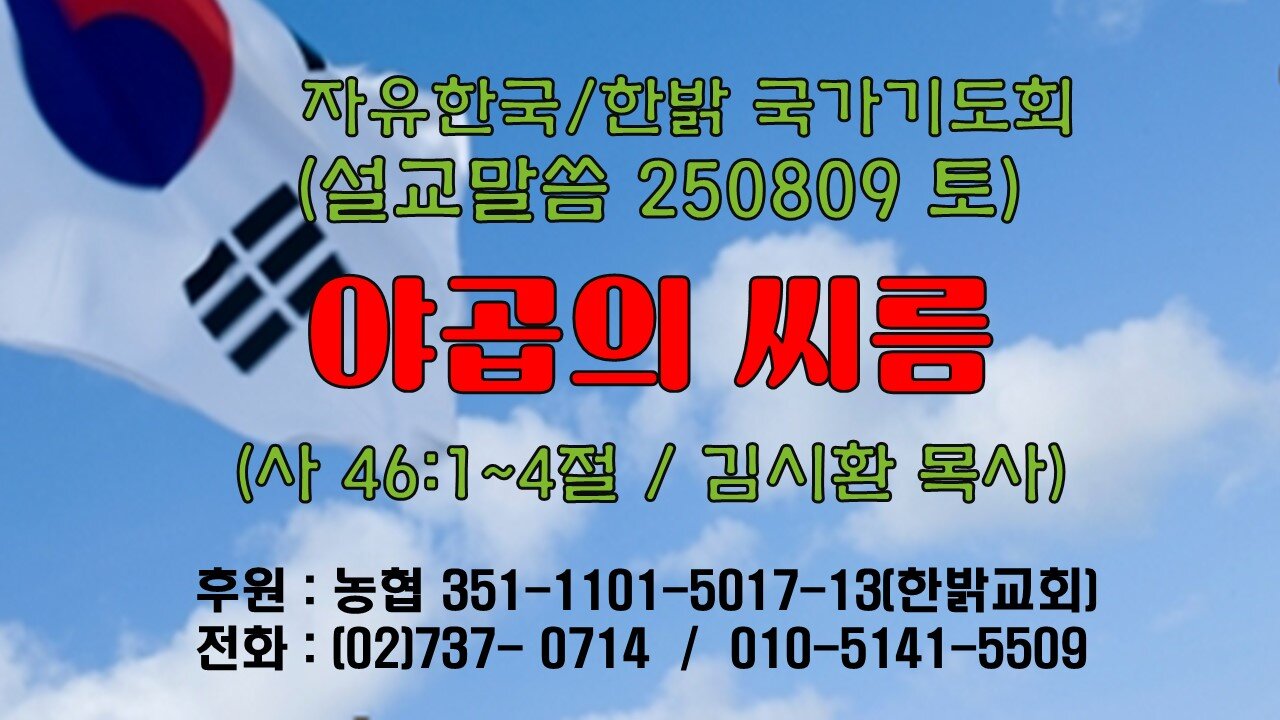 250809(토) [설교말씀] 야곱의 씨름 (사46:1~4절) [자유한국/한밝 국가기도회 ] 대표 김시환 목사