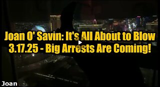 Joan O' Savin: It's All About to Blow 3.17.25 - Big Arrests Are Coming!