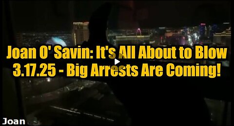 Joan O' Savin: It's All About to Blow 3.17.25 - Big Arrests Are Coming!