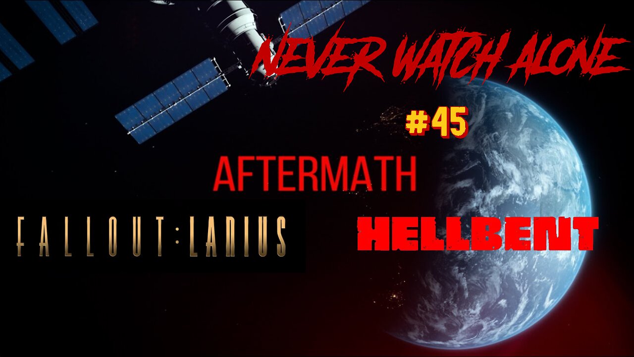 Never Watch Alone Ep45 - Aftermath & Hellbent & Fallout Lanius