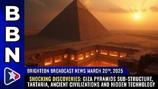 BBN, Mar 20, 2025 - Shocking discoveries- Giza pyramids sub-structure, Tartaria...