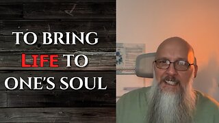 "TO BRING LIFE TO ONE'S SOUL"