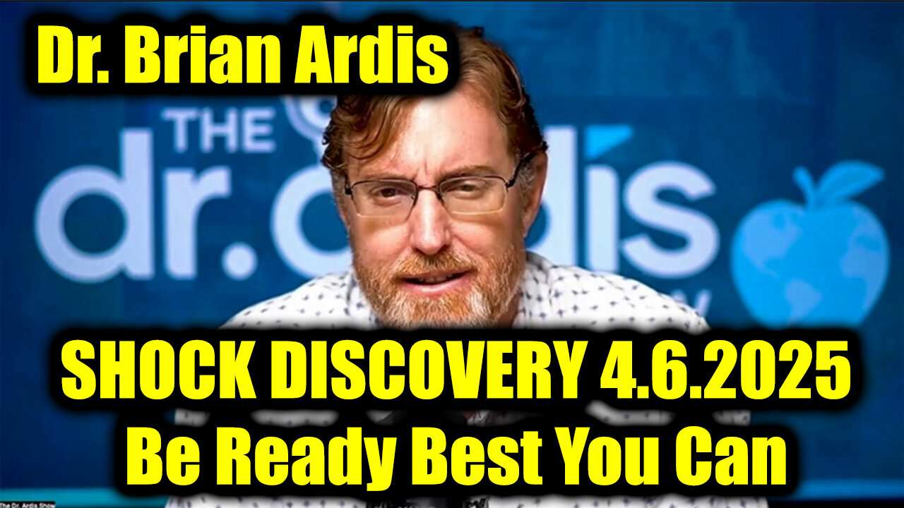 Dr. Brian Ardis SHOCK DISCOVERY 4.6.25 - Be Ready Best You Can