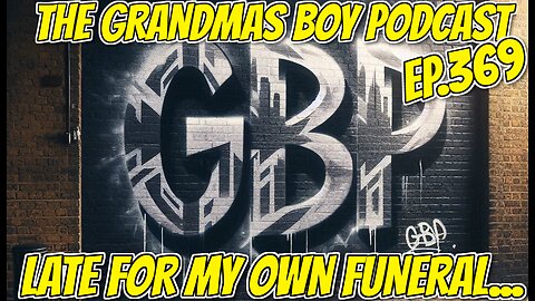 The Grandmas Boy Podcast EP.369-LATE FOR MY OWN FUNERAL (FREYAS FIRST DAY IN THE STUDIO!)