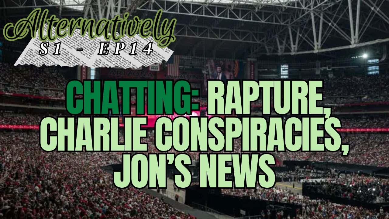 Chatting: Rapture, Charlie Conspiracies, Jon’s News (S1 - E14)