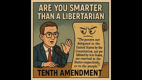 The 10th Amendment: The Federal Government’s Worst Nightmare | Are You Smarter Than a Libertarian