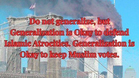 Do not Generalize, but Generalization is Okay to defend Islamic Atrocities, to keep Muslim votes.