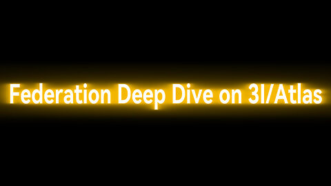 Federation Deep Dive On 3I Atlas.