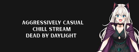 Casually Aggressive Chill Stream - Dead by Daylight!