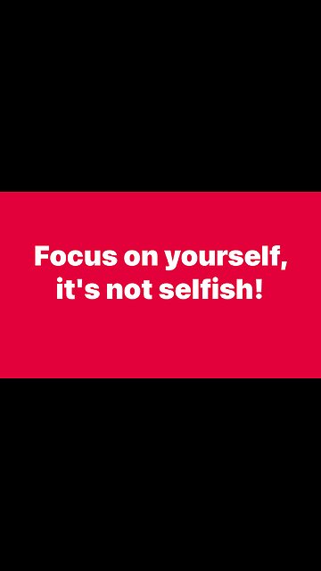 Focus on yourself, it’s not selfish!