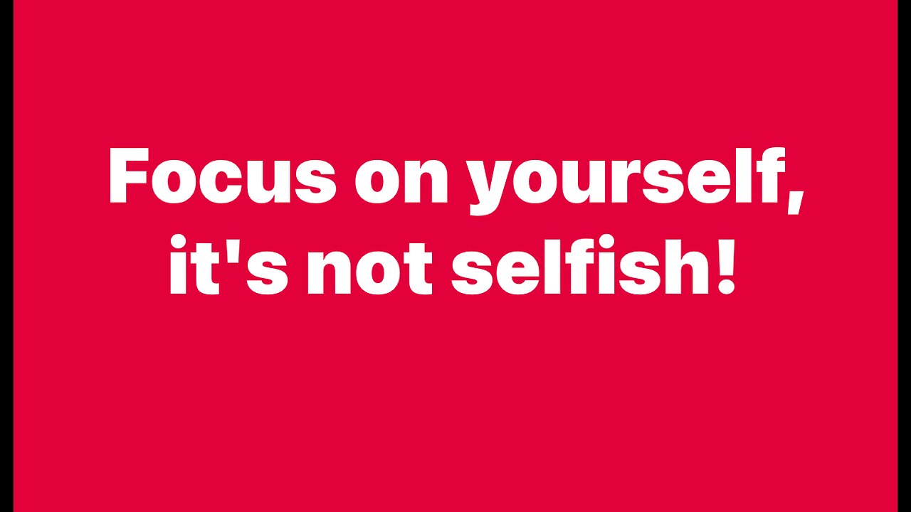 Focus on yourself, it’s not selfish!
