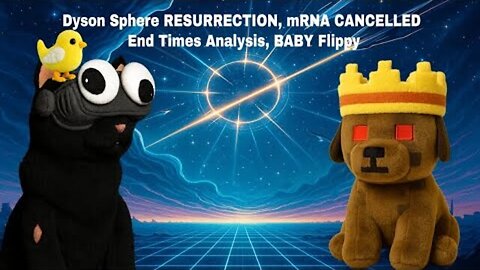 Dyson Sphere RESURRECTION, mRNA CANCELLED, End Times Analysis, BABY Flippy | CCNT 865
