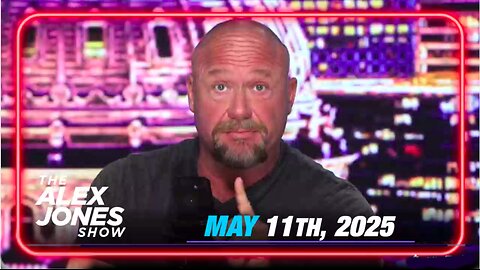 The Alex Jones Show May 11, 2025