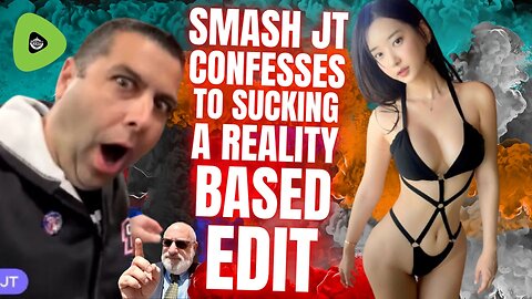 Smash JT CONFESSES To Sucking, A Reality Based Edit