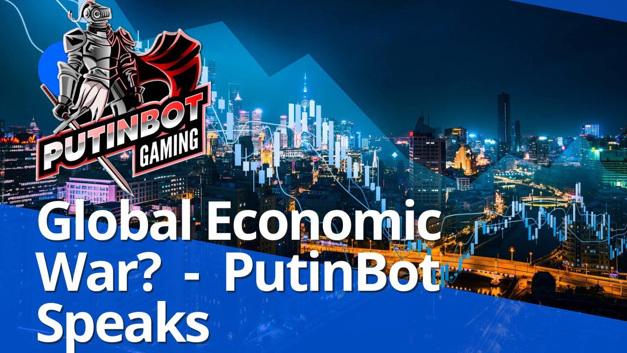 Are We Headed to Global Economic War? - PutinBot Speaks With Bubba Horwitz
