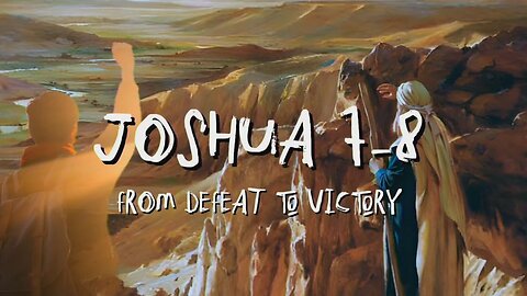 From Defeat to Victory - Joshua 7-8
