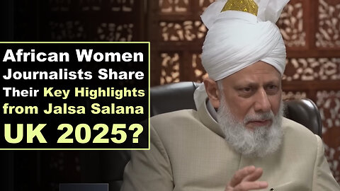 African Women Journalists Share Their Key Highlights from Jalsa Salana UK 2025.