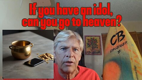 If you have an idol, can you go to heaven?