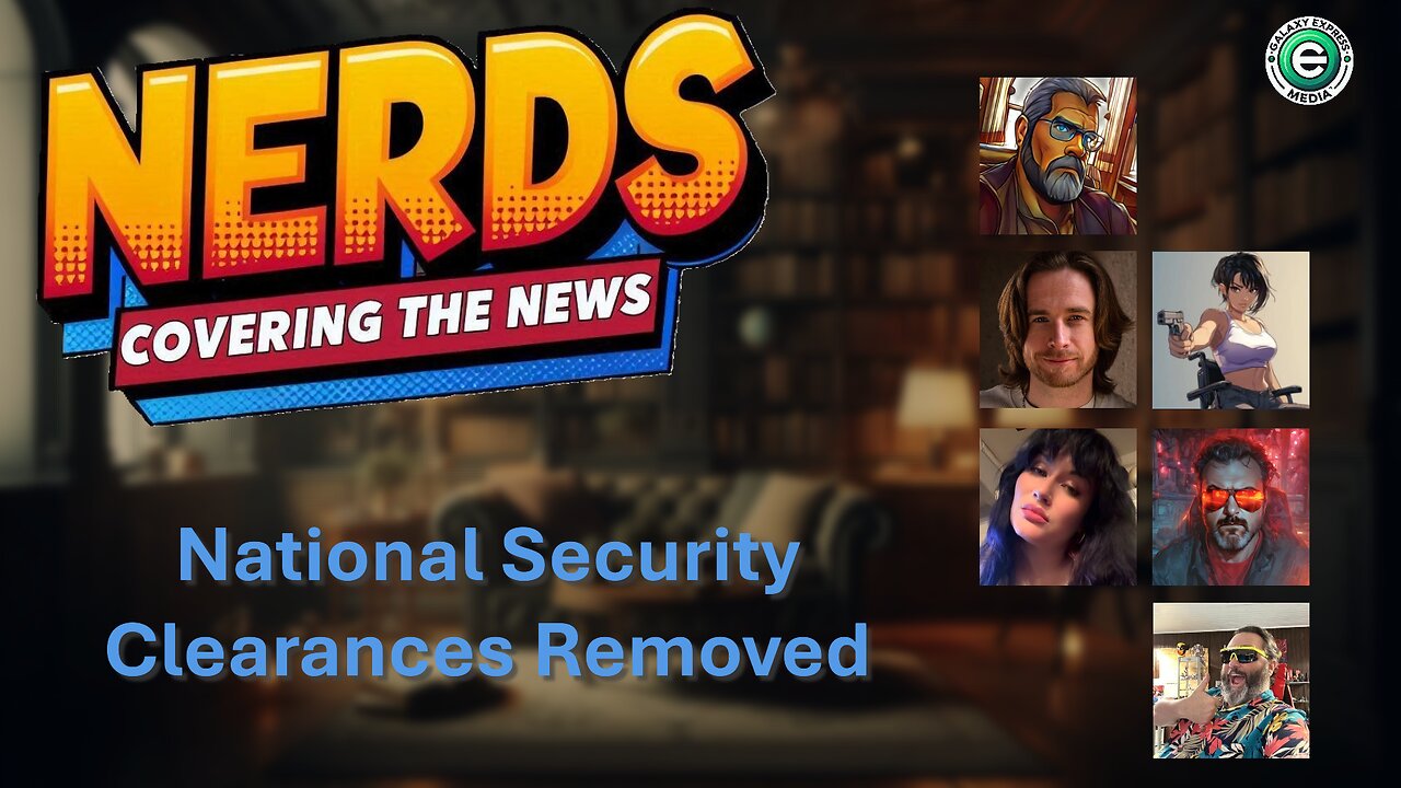 Nerds Covering the News Show EP. 4 | Removal of National Security Clearances