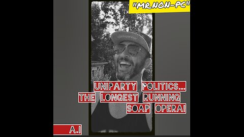 MR. NON-PC: Uniparty Politics...The Longest Running Soap Opera!