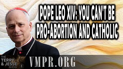 02 Sep 25, The Terry & Jesse Show: Pope Leo XIV: You Can't Be Pro-Abortion and Catholic
