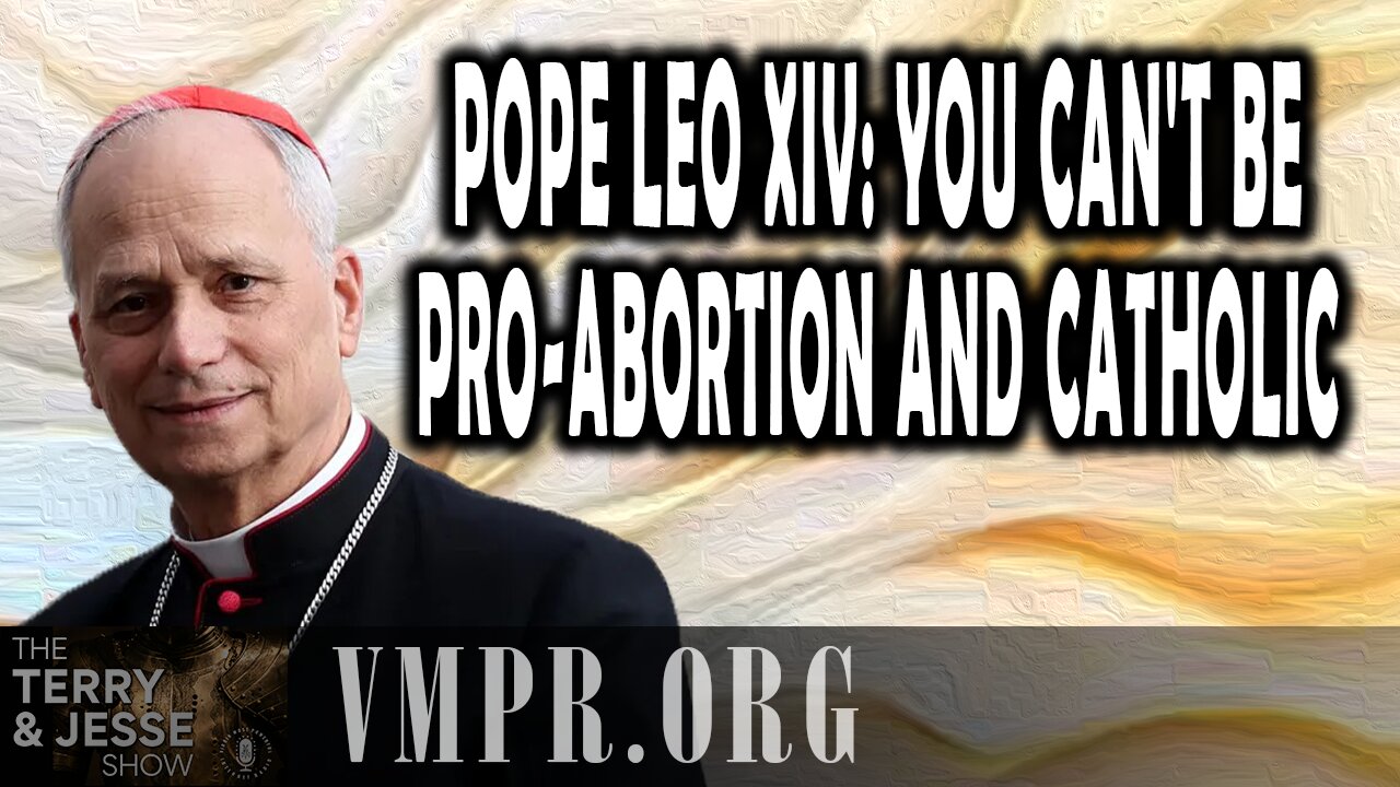 02 Sep 25, The Terry & Jesse Show: Pope Leo XIV: You Can't Be Pro-Abortion and Catholic