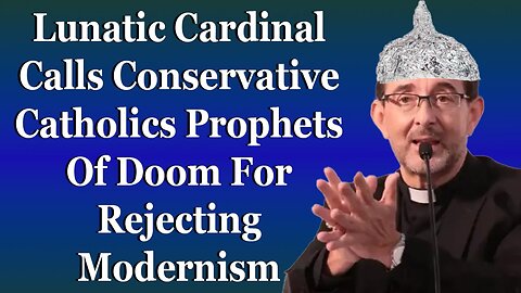 Fringe Cardinal Calls Conservative Catholics Prophets Of Doom For Rejecting Modernism
