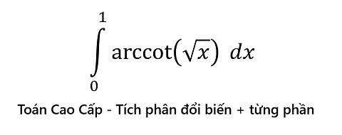 Toán Cao Cấp: Tích phân: ∫_0^1 arccot⁡(√x) dx - Tích phân đổi biến - Tích phân từng phần