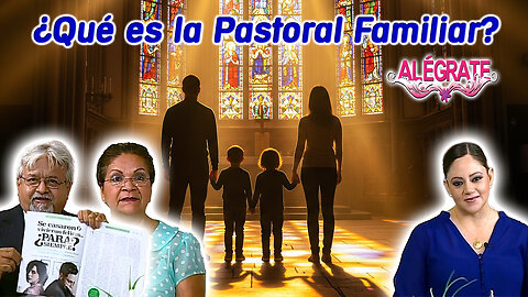 ¿Qué es la Pastoral Familiar? - Alégrate