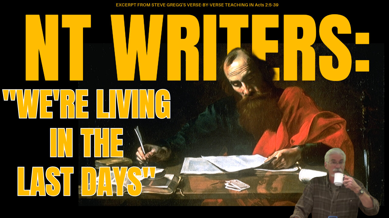 New Testament Writers in 1st Century: "We're Living in the Last Days" - Steve Gregg