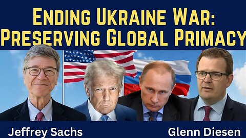 Jeffrey Sachs: Ending the Ukraine War - Preserving US Global Primacy